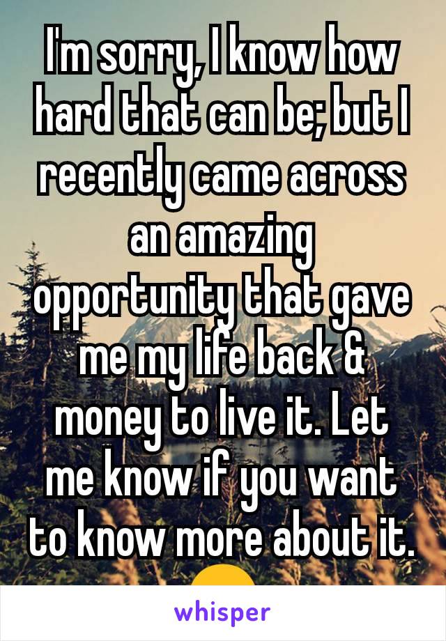 I'm sorry, I know how hard that can be; but I recently came across an amazing opportunity that gave me my life back & money to live it. Let me know if you want to know more about it. 😊