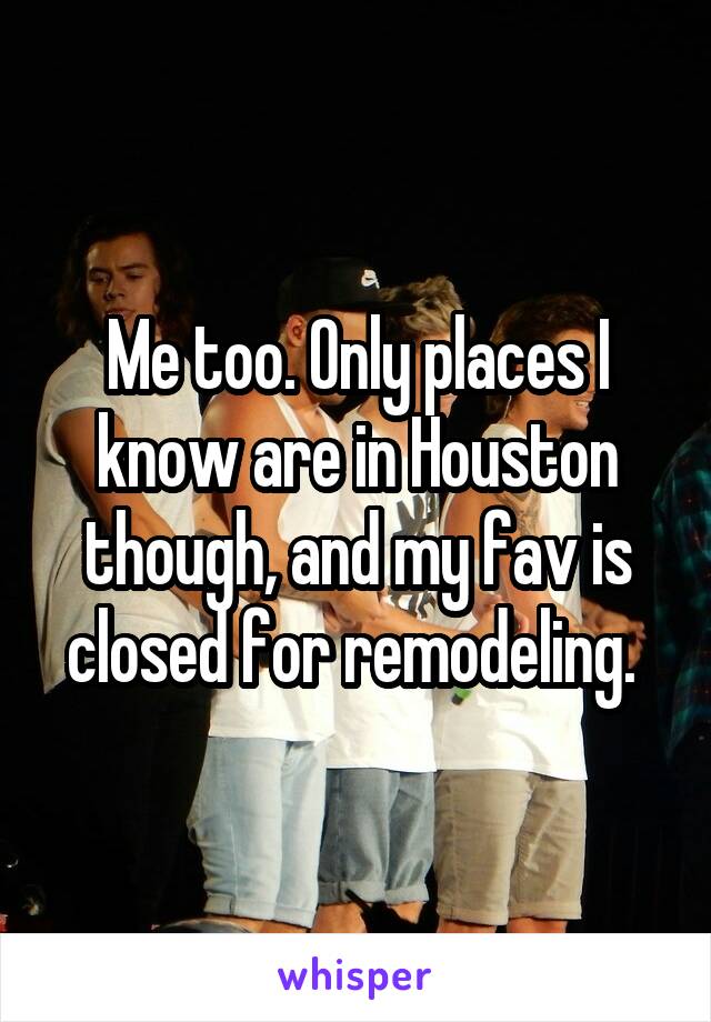 Me too. Only places I know are in Houston though, and my fav is closed for remodeling. 