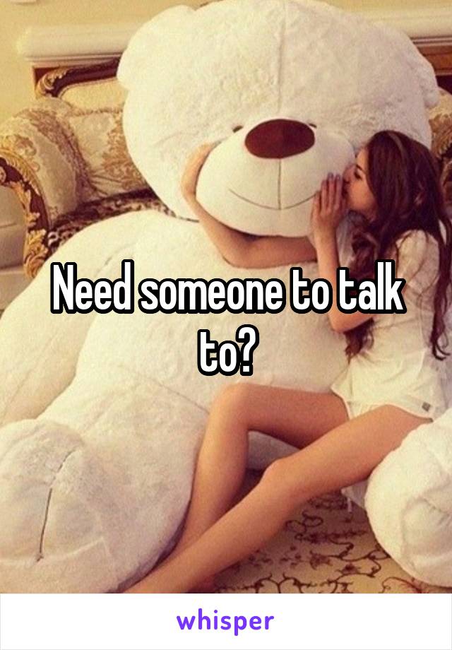 Need someone to talk to?