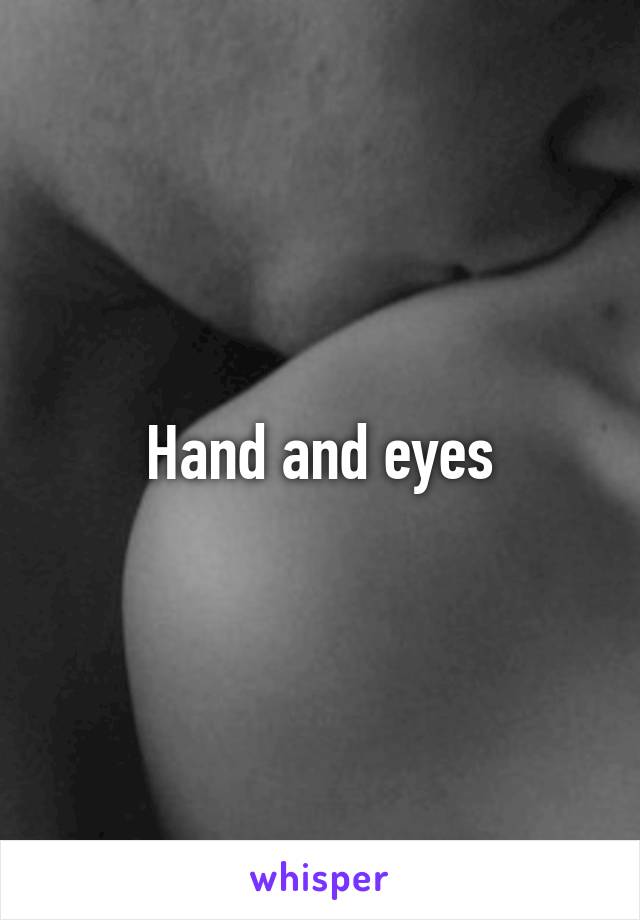 Hand and eyes