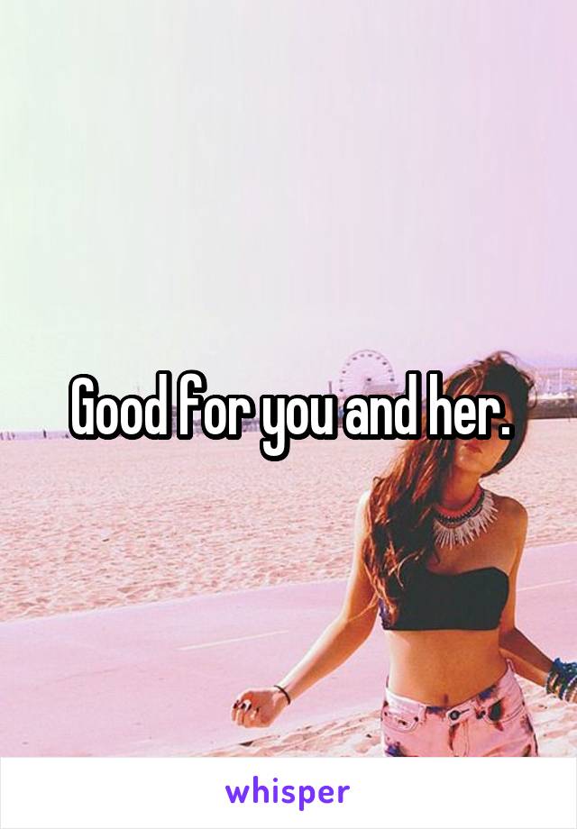 Good for you and her.