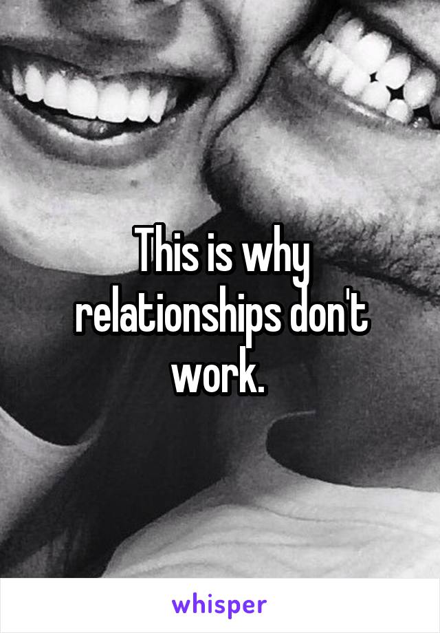 This is why relationships don't work. 