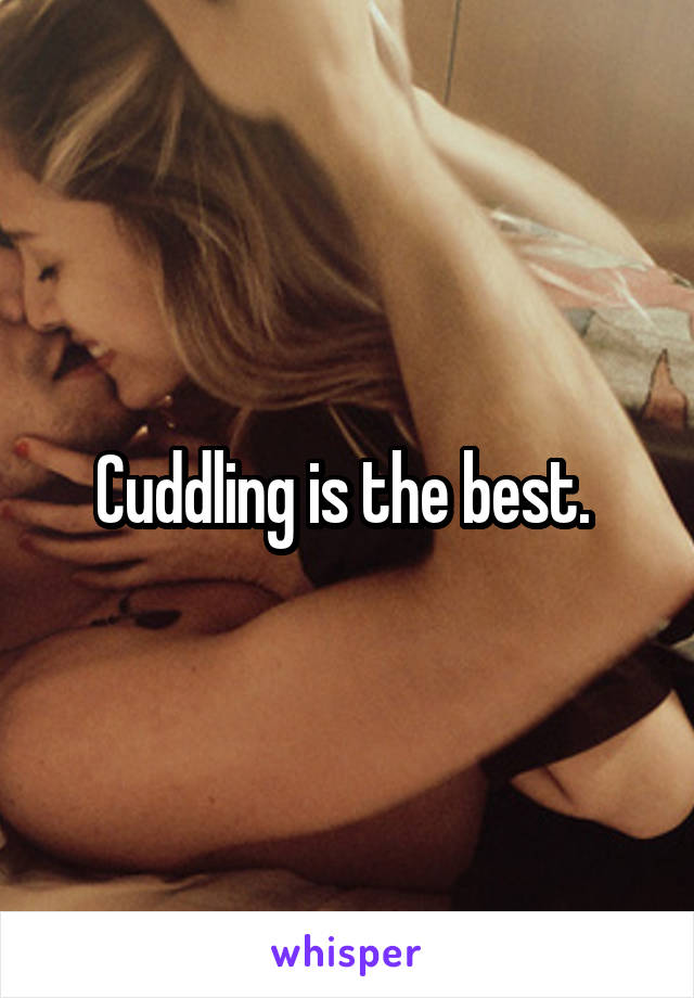 Cuddling is the best. 