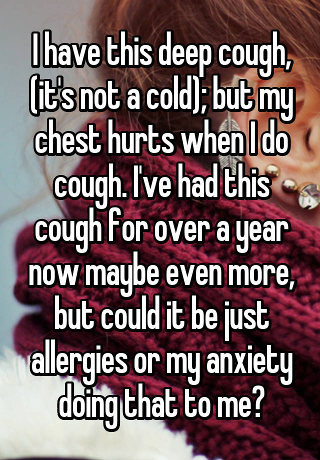 i-have-this-deep-cough-it-s-not-a-cold-but-my-chest-hurts-when-i-do