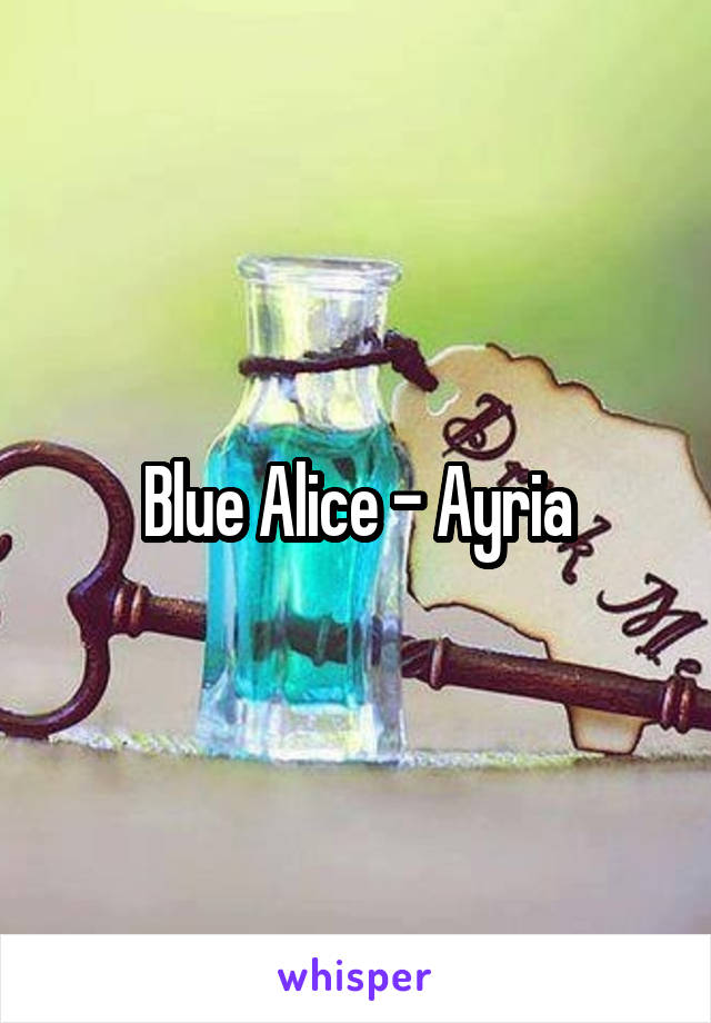 Blue Alice - Ayria