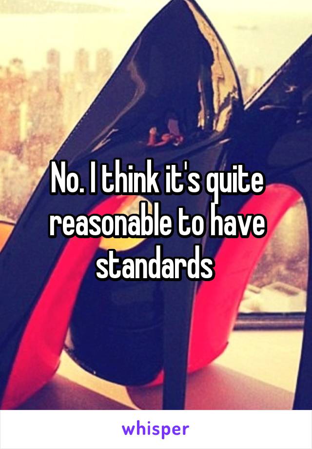 No. I think it's quite reasonable to have standards 