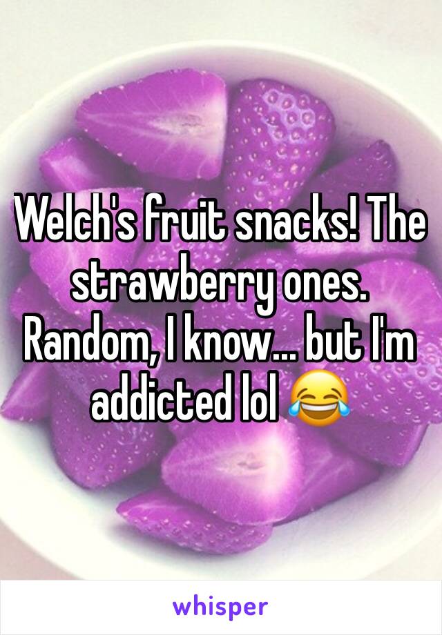 Welch's fruit snacks! The strawberry ones. Random, I know... but I'm addicted lol 😂 