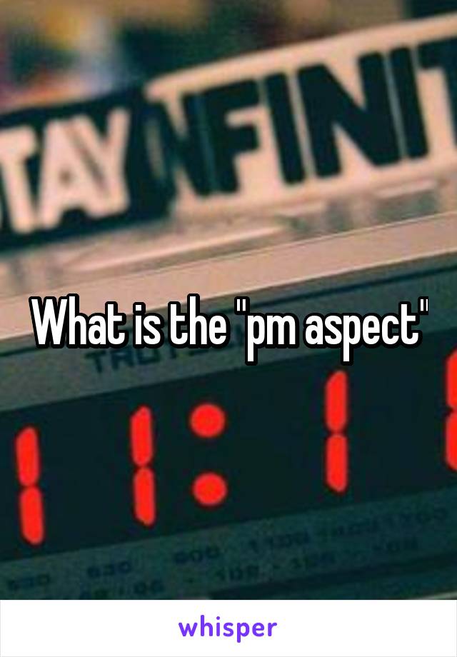 What is the "pm aspect"