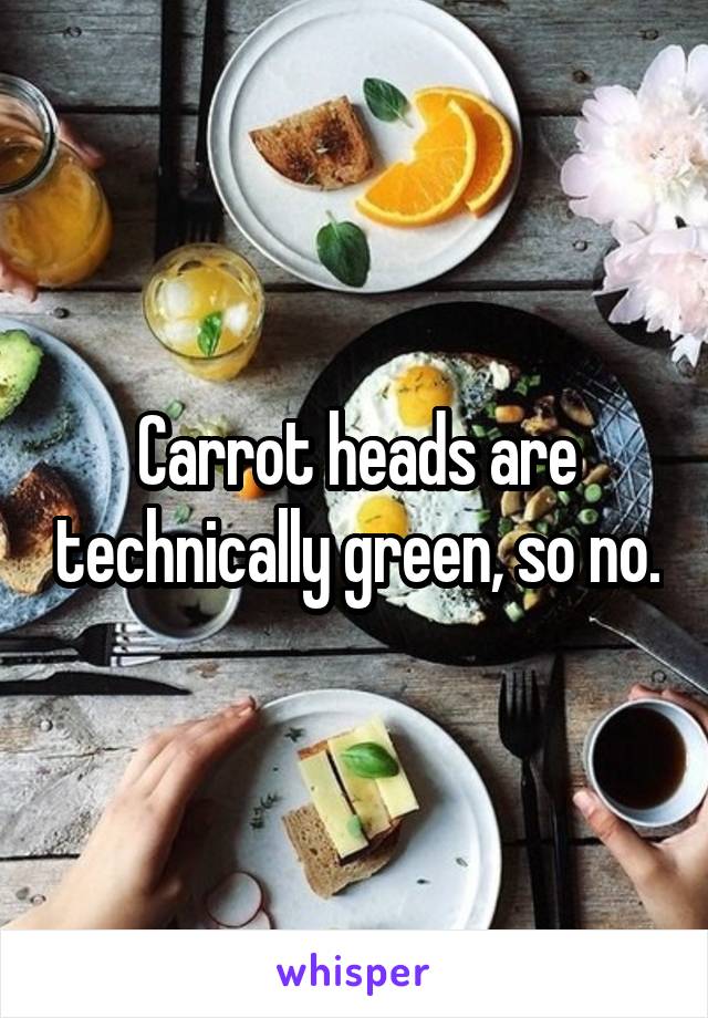 Carrot heads are technically green, so no.