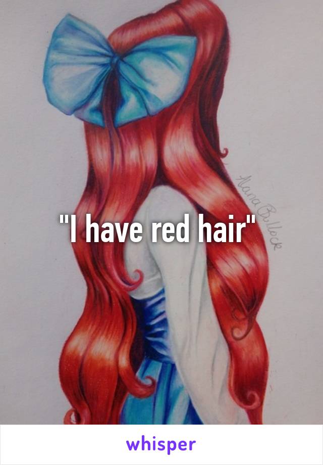 "I have red hair" 