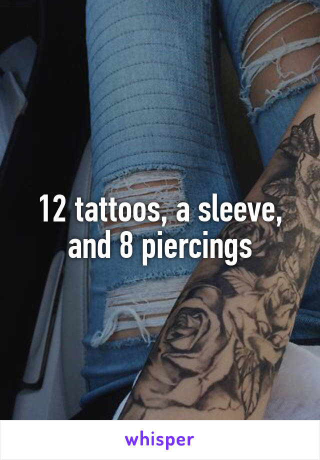 12 tattoos, a sleeve, and 8 piercings