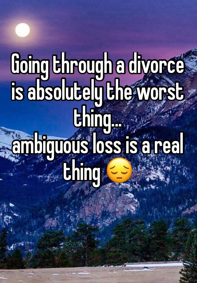 going-through-a-divorce-is-absolutely-the-worst-thing-ambiguous-loss