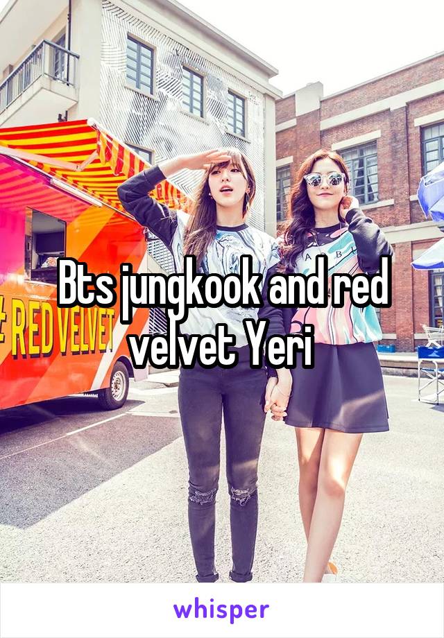 Bts jungkook and red velvet Yeri 