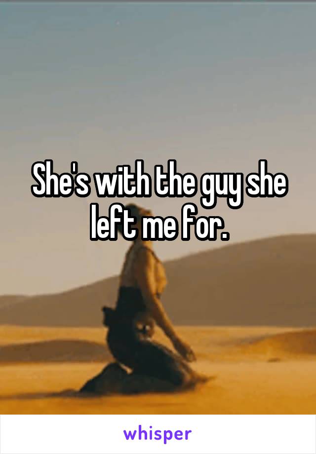 She's with the guy she left me for.
