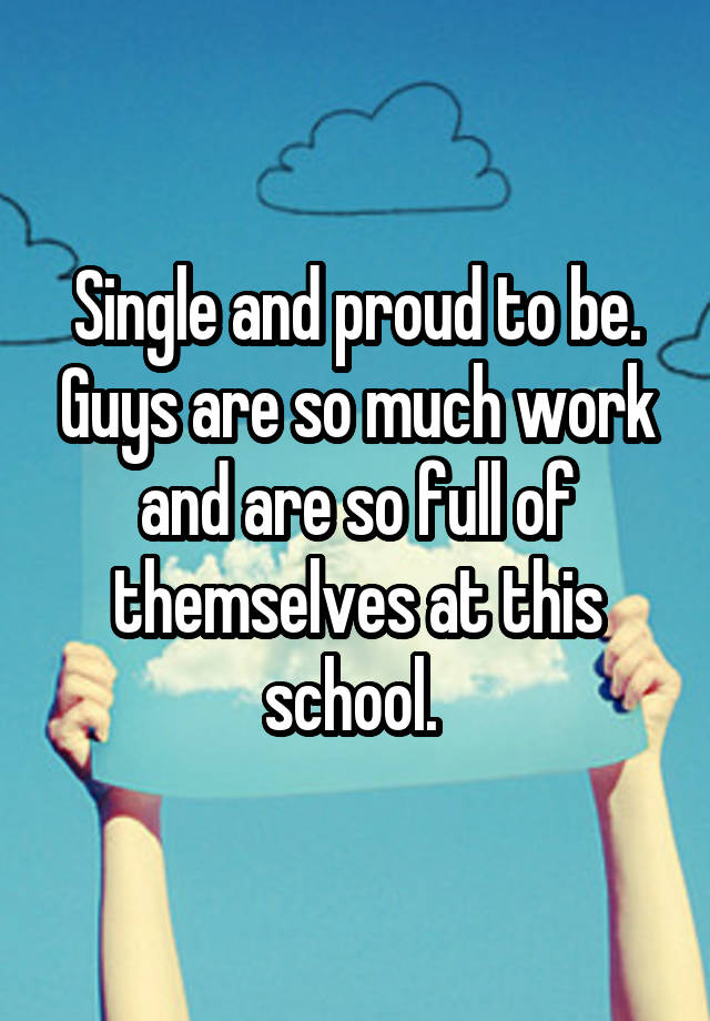 single-and-proud-to-be-guys-are-so-much-work-and-are-so-full-of