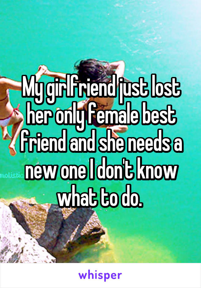 my-girlfriend-just-lost-her-only-female-best-friend-and-she-needs-a-new