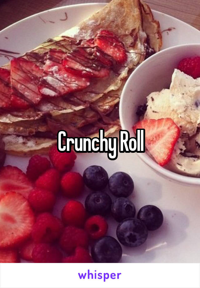 Crunchy Roll