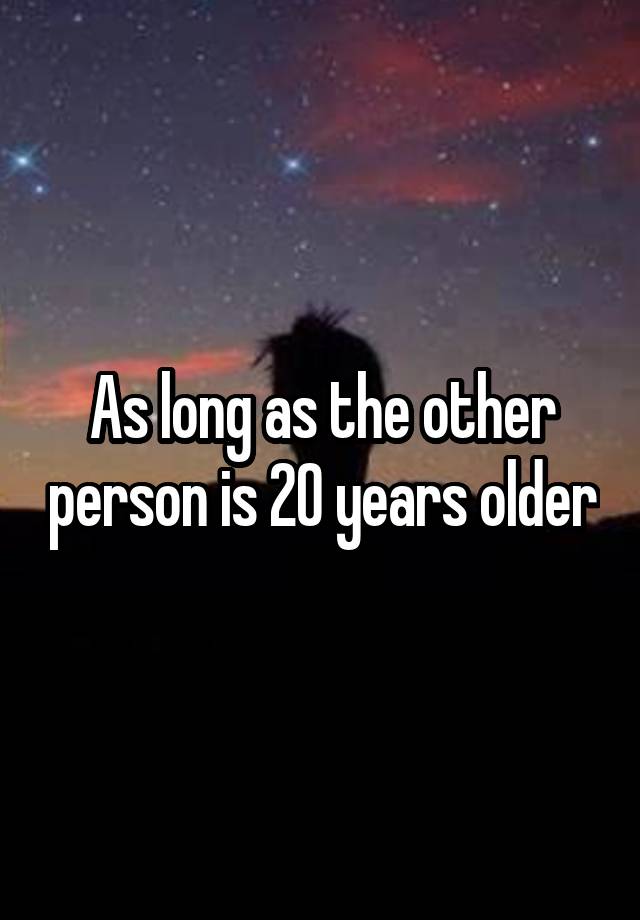 as-long-as-the-other-person-is-20-years-older