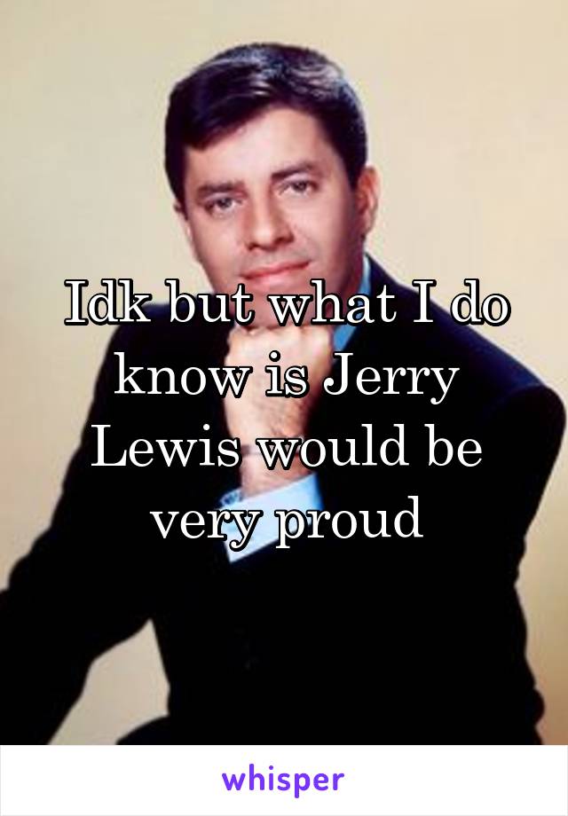 Idk but what I do know is Jerry Lewis would be very proud