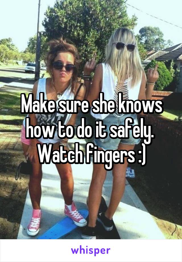 Make sure she knows how to do it safely.  Watch fingers :)