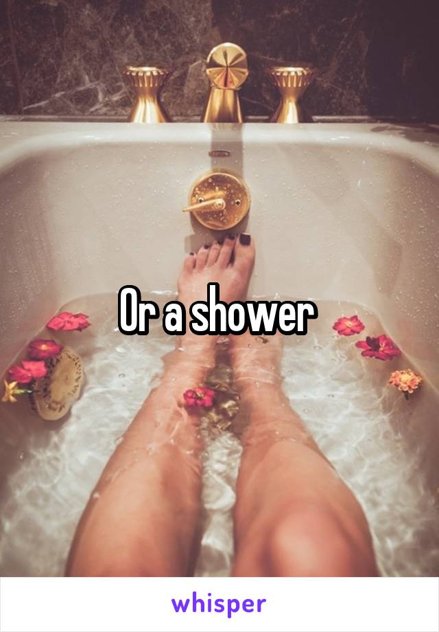 Or a shower 