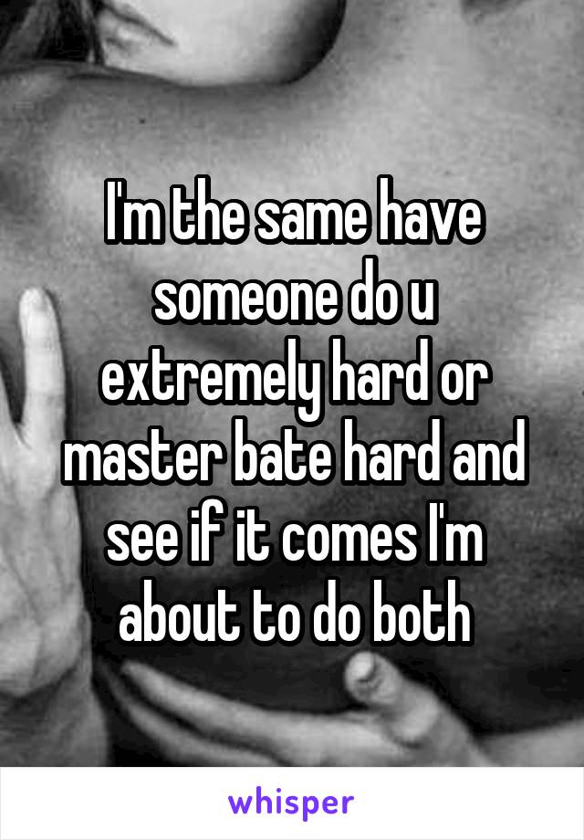 I'm the same have someone do u extremely hard or master bate hard and see if it comes I'm about to do both