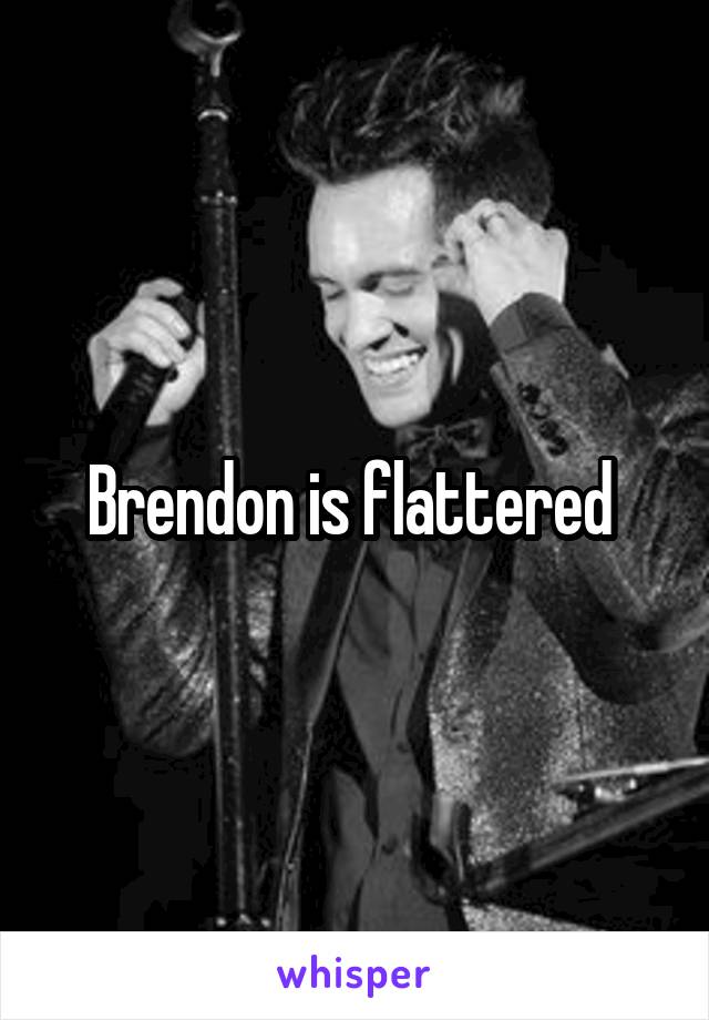 Brendon is flattered 
