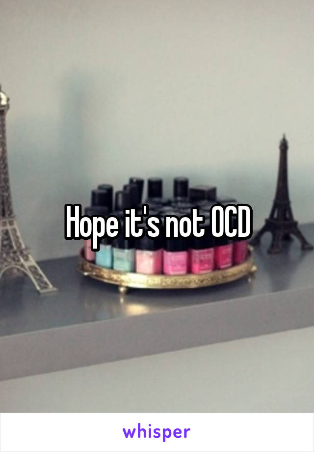 Hope it's not OCD