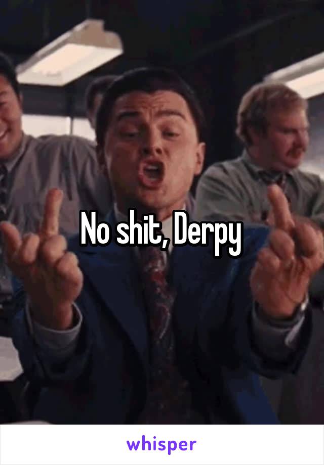 No shit, Derpy 