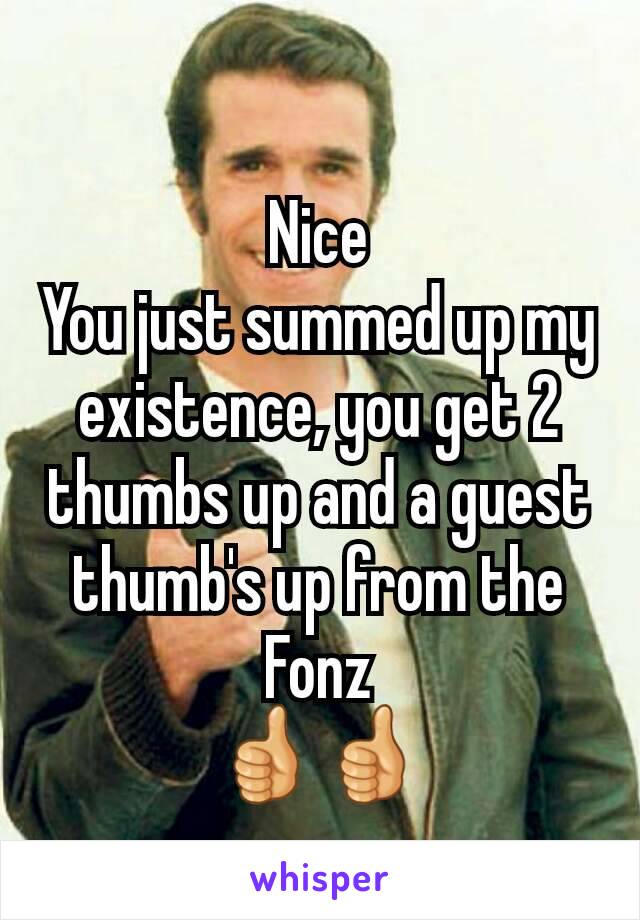 Nice
You just summed up my existence, you get 2 thumbs up and a guest thumb's up from the Fonz
👍👍