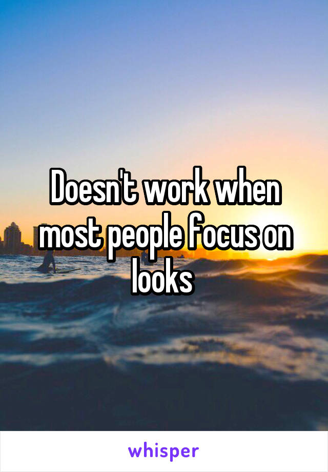 Doesn't work when most people focus on looks 
