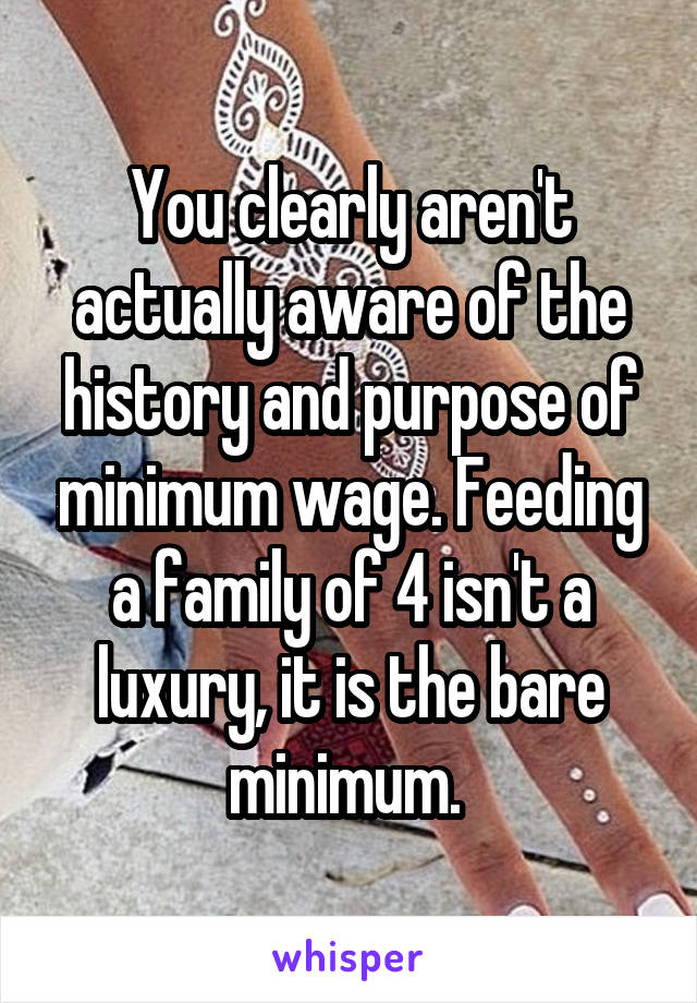 You clearly aren't actually aware of the history and purpose of minimum wage. Feeding a family of 4 isn't a luxury, it is the bare minimum. 