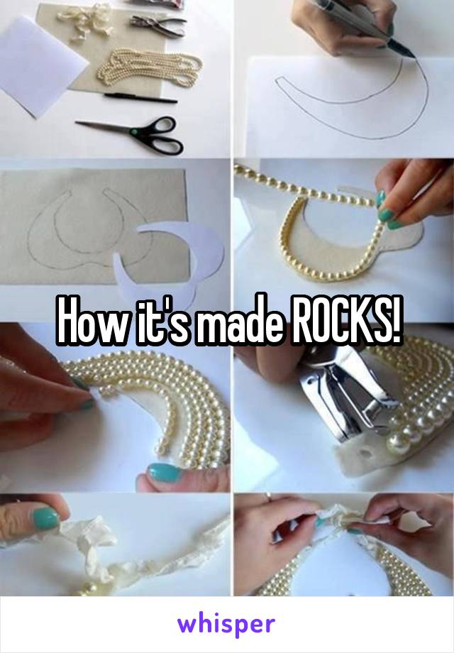How it's made ROCKS!