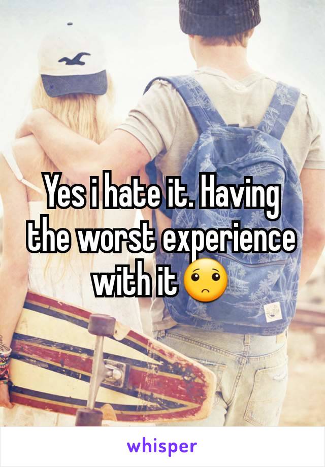 Yes i hate it. Having the worst experience with it🙁