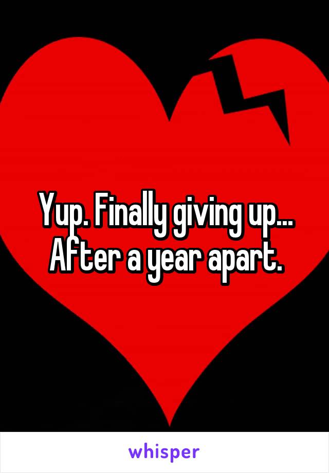 Yup. Finally giving up... After a year apart.