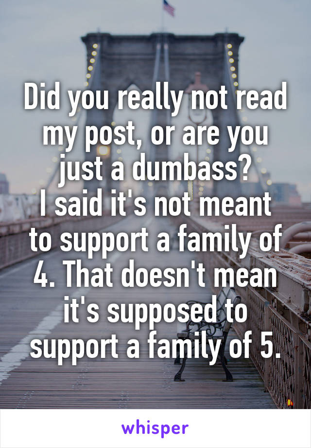 Did you really not read my post, or are you just a dumbass?
I said it's not meant to support a family of 4. That doesn't mean it's supposed to support a family of 5.