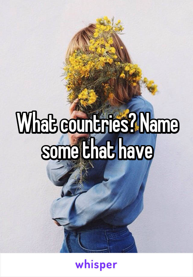 What countries? Name some that have