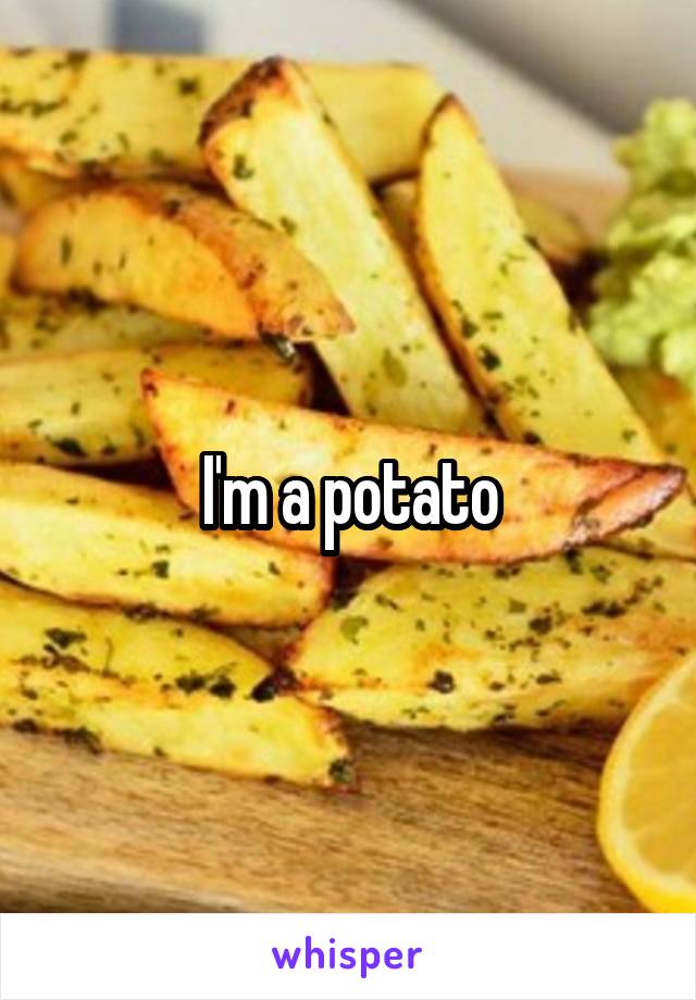 I'm a potato