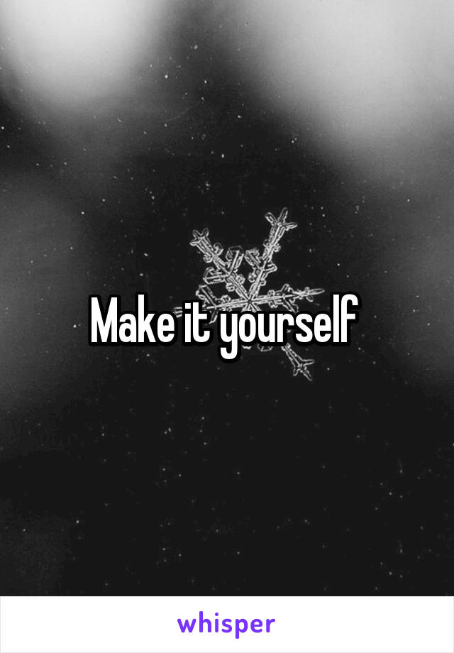 Make it yourself 