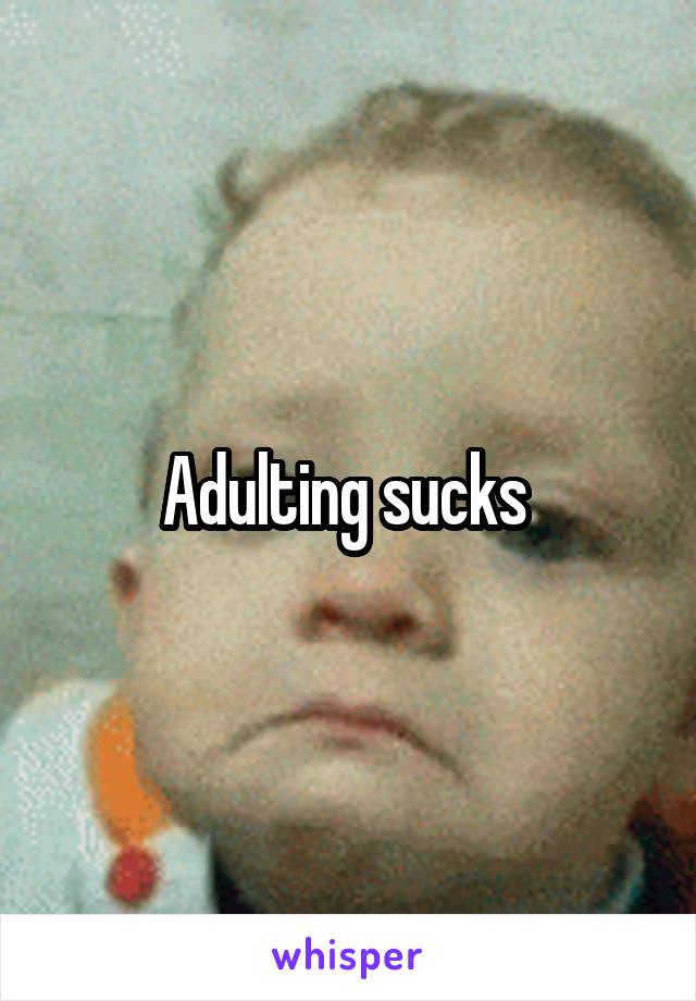 Adulting sucks 