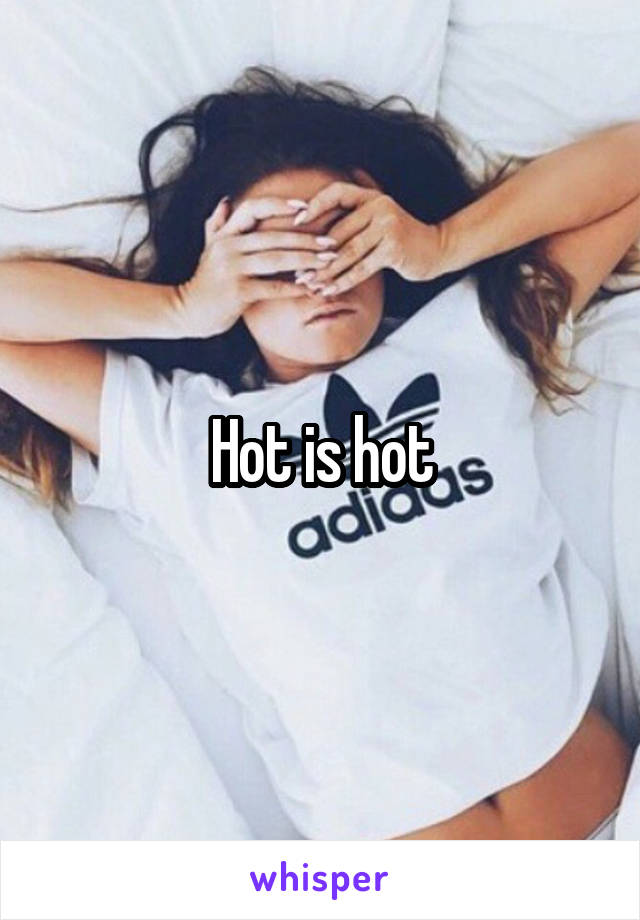 Hot is hot