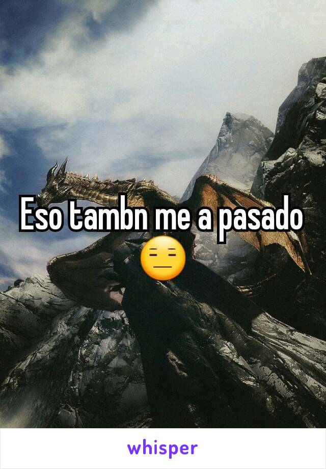 Eso tambn me a pasado 😑