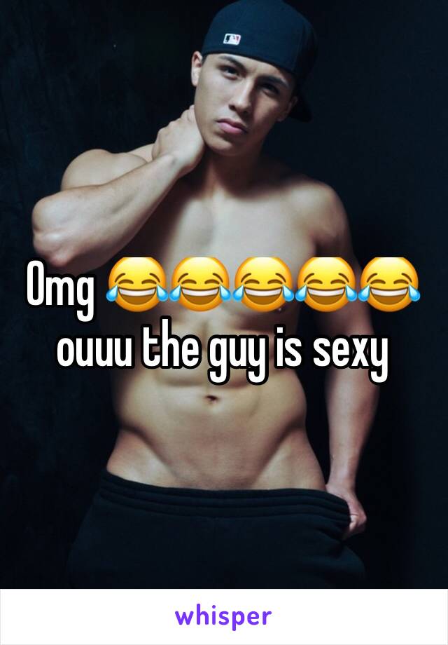 Omg 😂😂😂😂😂 ouuu the guy is sexy