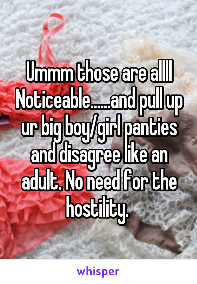 Ummm those are allll Noticeable......and pull up ur big boy/girl panties and disagree like an adult. No need for the hostility. 