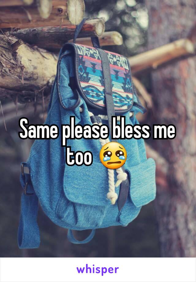 Same please bless me too 😢