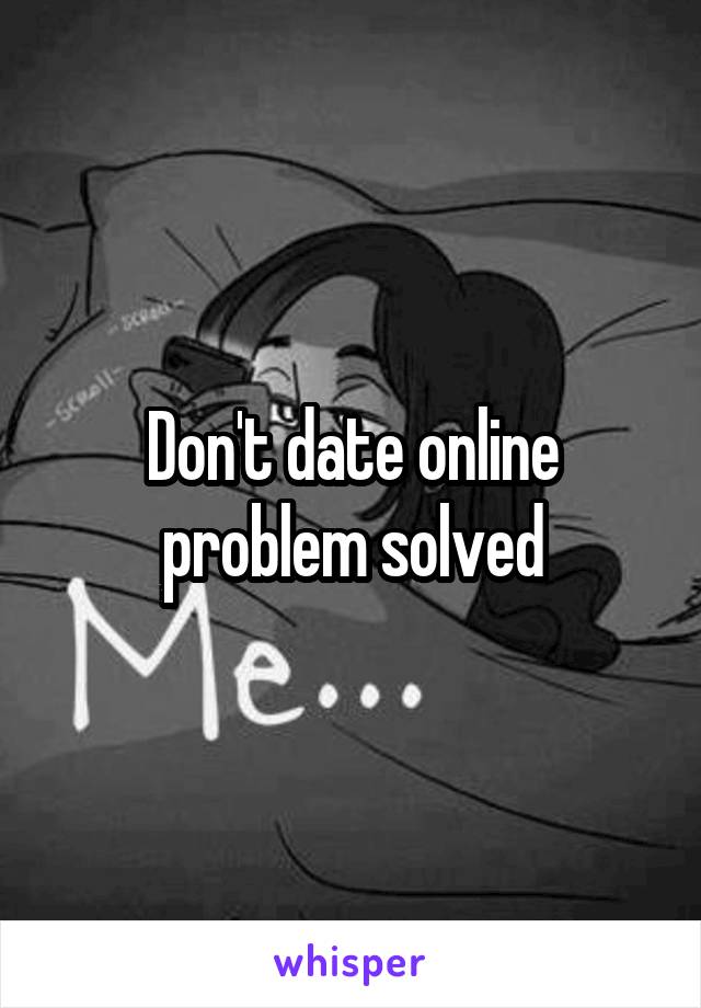 Don't date online problem solved
