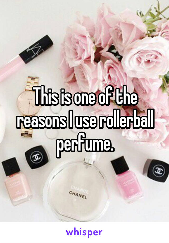 This is one of the reasons I use rollerball perfume.