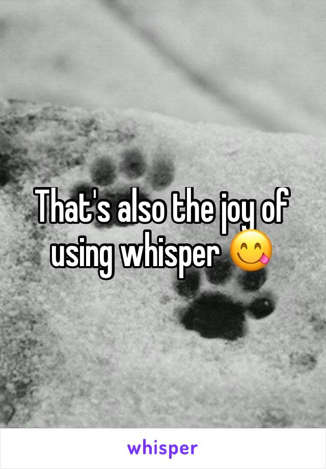 That's also the joy of using whisper 😋