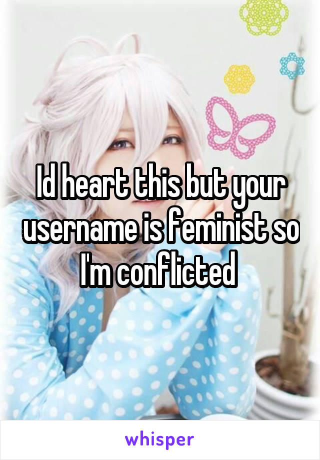 Id heart this but your username is feminist so I'm conflicted 