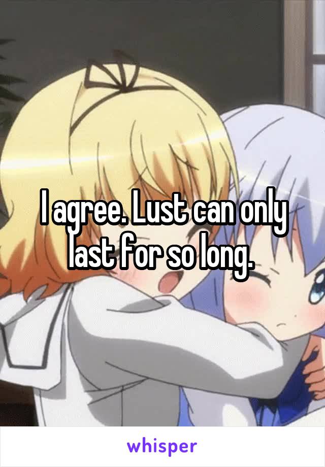 I agree. Lust can only last for so long. 